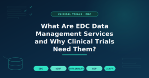 What Are EDC Data Management Services and Why Do Clinical Trials Need Them?